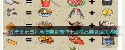 奇思乐园离谱美食怎么过-制作十道精品美食通关攻略