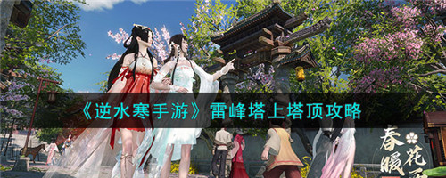 逆水寒手游雷峰塔塔顶怎么上-雷峰塔上塔顶攻略