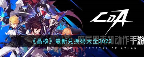 晶核最新兑换码有哪些-最新兑换码大全2023
