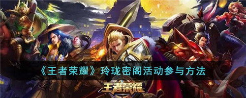 王者荣耀玲珑密阁活动怎么参与-玲珑密阁活动参与方法