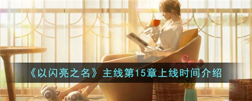 以闪亮之名主线第15章什么时候上线-主线第15章上线时间介绍