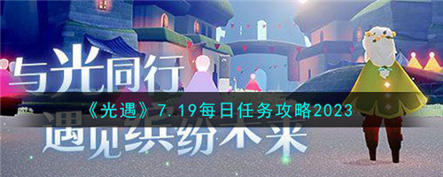 光遇7月19日每日任务怎么做-7.19每日任务攻略2023